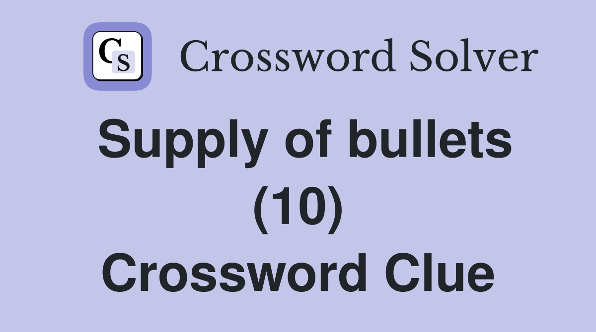 Supply of bullets (10) Crossword Clue Answers Crossword Solver